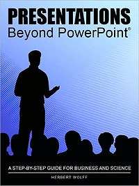 Presentations Beyond PowerPoint: A Step-by-Step Guide for Business and Science