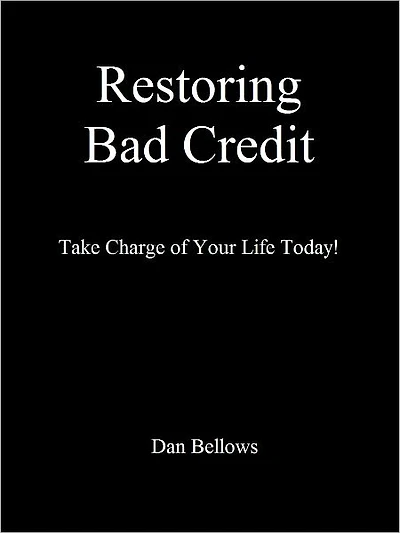Restoring Bad Credit: Take Charge of Your Life Today!