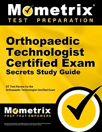 Orthopaedic Technologist Certified Exam Secrets Study Guide: OT Test Review for the Orthopaedic Technologist Certified Exam