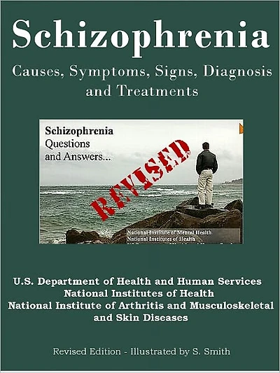 Schizophrenia, Causes, Symptoms, Signs, Diagnosis and Treatments - Revised Edition - Illustrated by S. Smith
