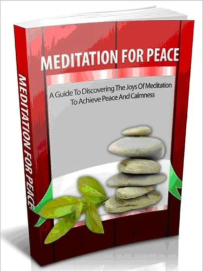 Meditation for Peace - A Guide for Discovering the Joys of Meditation to Achieve Peace and Calmness