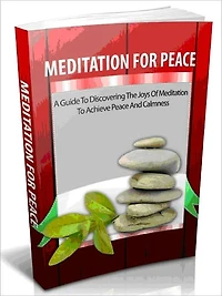 Meditation for Peace - A Guide for Discovering the Joys of Meditation to Achieve Peace and Calmness
