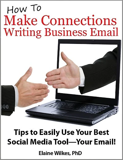 How To Make Connections Writing Business Email: Tips to Easily Use Your Best Social Media Tool: Your Email!