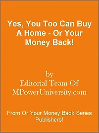 Yes, You Too Can Buy A Home - Or Your Money Back!