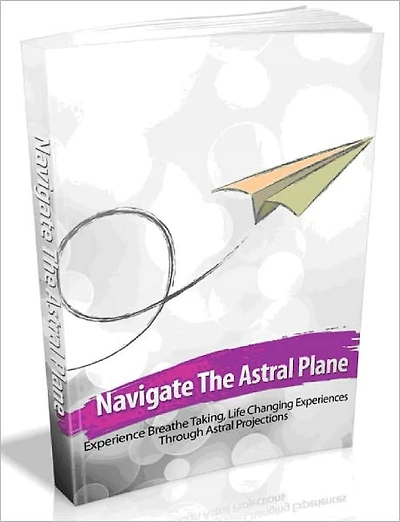 Navigate The Astral Plane - Experience Breathe Taking, Life Changing Experiences Through Astral Projections