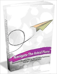 Navigate The Astral Plane - Experience Breathe Taking, Life Changing Experiences Through Astral Projections