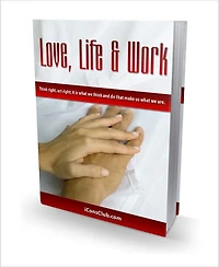 Love, Life & Work - Think Rights, Act Right, It Is What We Think And Do That Make Us What We Are