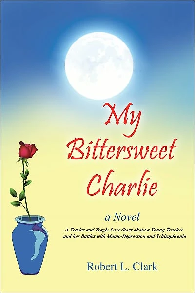 My Bittersweet Charlie: a Novel: Tender and Tragic Love Story about Young Teacher her Battles with Manic-Depression Schizophrenia