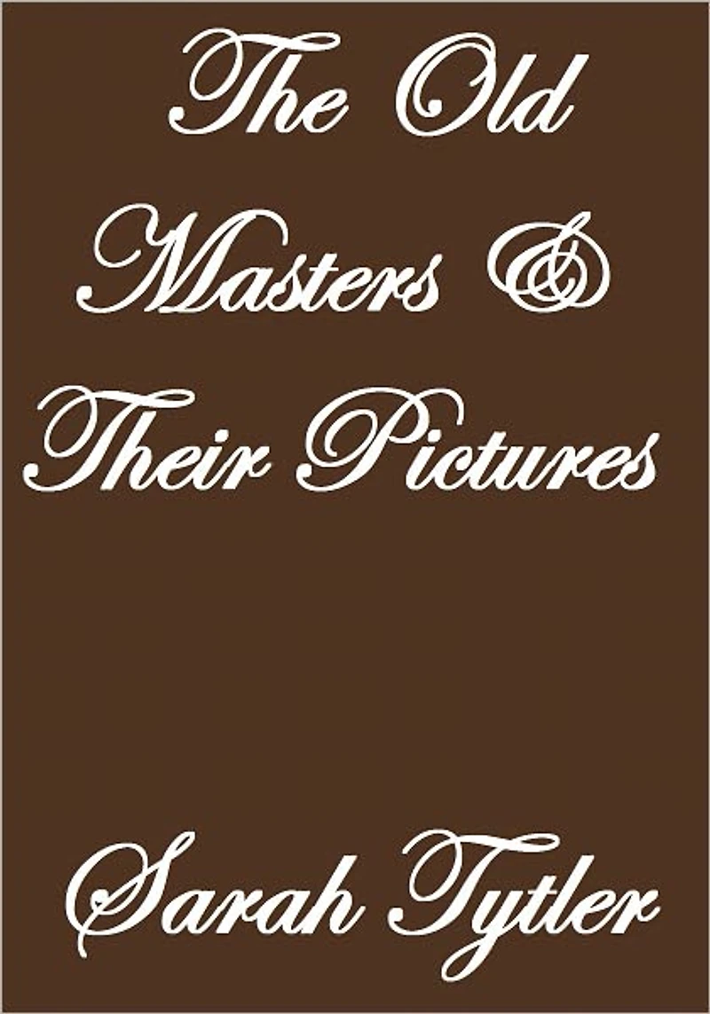 THE OLD MASTERS AND THEIR PICTURES