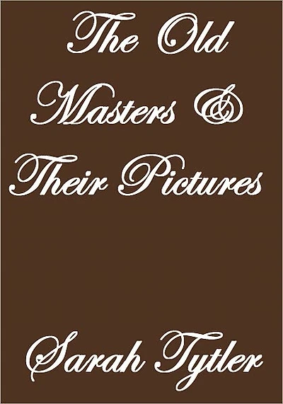 THE OLD MASTERS AND THEIR PICTURES