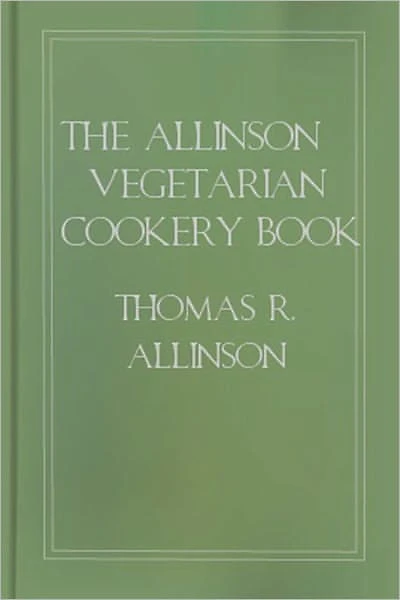 The Allinson Vegetarian Cookery Book: A Cooking Classic By Thomas R. Allinson!