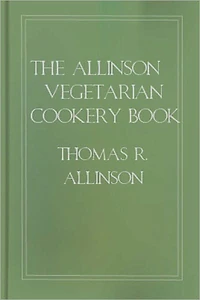 The Allinson Vegetarian Cookery Book: A Cooking Classic By Thomas R. Allinson!