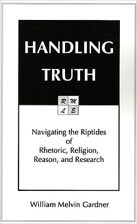 Handling Truth: Navigating the Riptides of Rhetoric, Religion, Reason, and Research