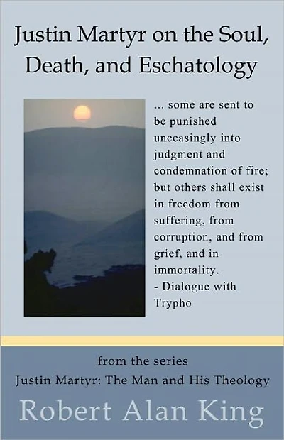 Justin Martyr on the Soul, Death, and Eschatology