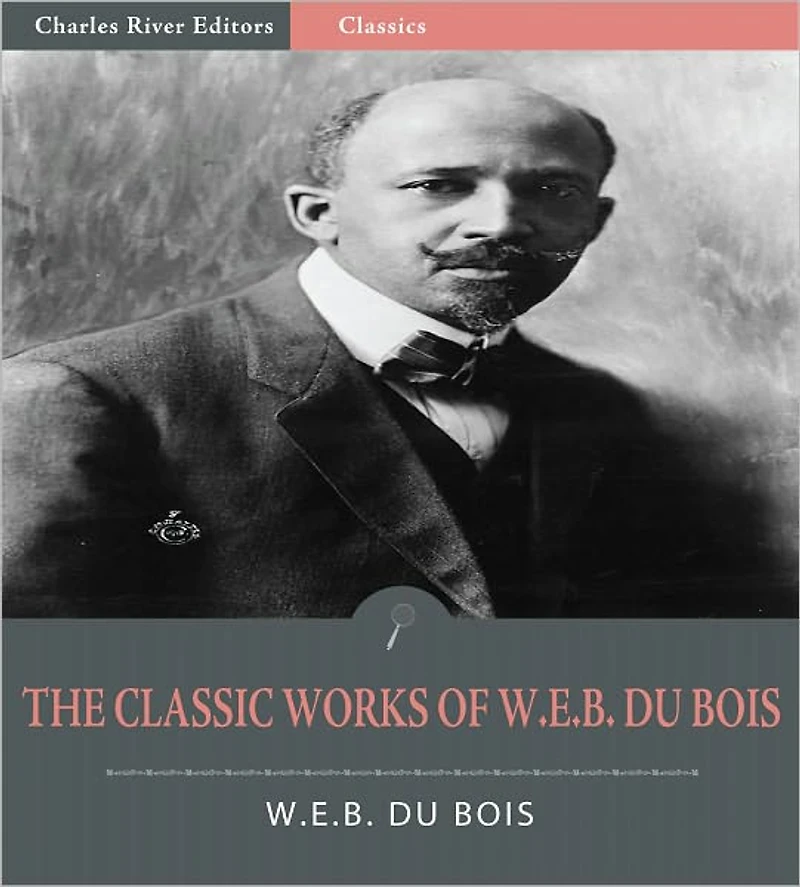 The Classic Works of W.E.B. Du Bois (Illustrated)