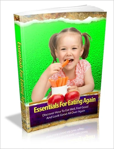 Essentials For Eating Again - Discover How To Eat Well