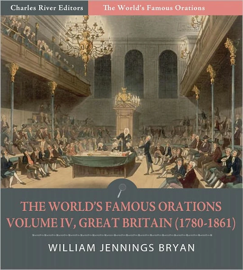 The World's Famous Orations: Volume IV, Great Britain (1780-1861) (Illustrated)