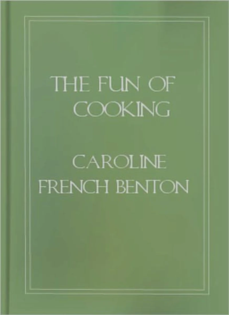 The Fun Of Cooking: A Cooking Classic By Caroline French Benton!