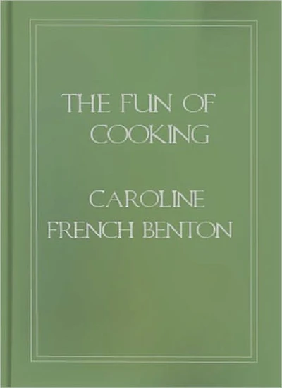 The Fun Of Cooking: A Cooking Classic By Caroline French Benton!