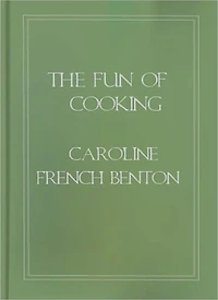 The Fun Of Cooking: A Cooking Classic By Caroline French Benton!