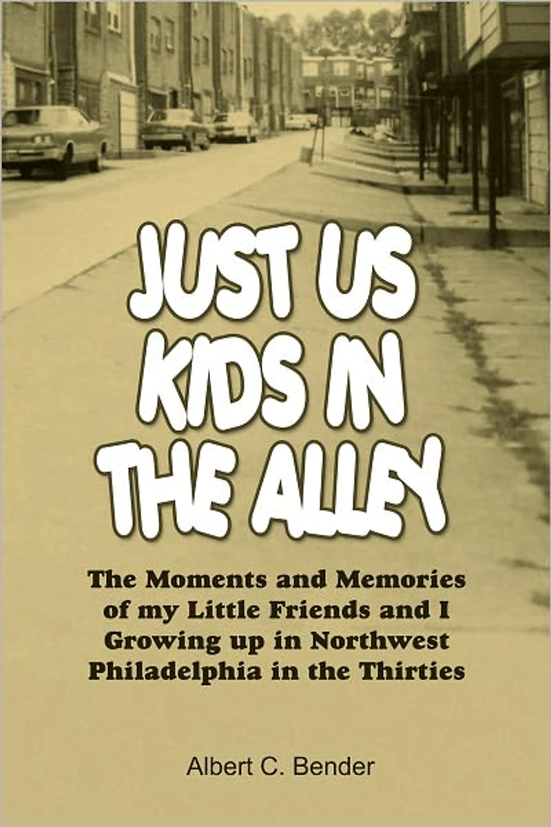 JUST US KIDS IN THE ALLEY: The Moments and Memories of my Little Friends and I Growing up in Northwest Philadelphia in the Thirties