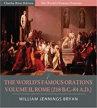 The World's Famous Orations: Volume II, Rome (218 B.C.-84 A.D.) (Illustrated)