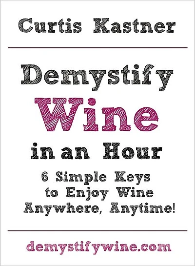 Demystify Wine in an Hour: 6 Simple Keys to Enjoy Wine Anywhere, Anytime!
