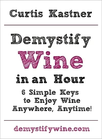 Demystify Wine in an Hour: 6 Simple Keys to Enjoy Wine Anywhere, Anytime!