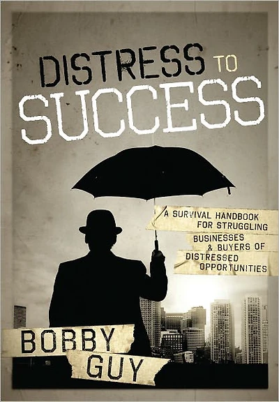 Distress to Success: A Survival Handbook For Struggling Businesses and Buyers of Distressed Opportunities