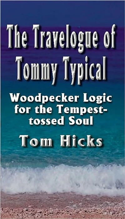The Travelogue of Tommy Typical: Woodpecker Logic for the Tempest-tossed Soul