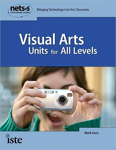 Visual Arts Units for All Levels: NETS Curriculum Series