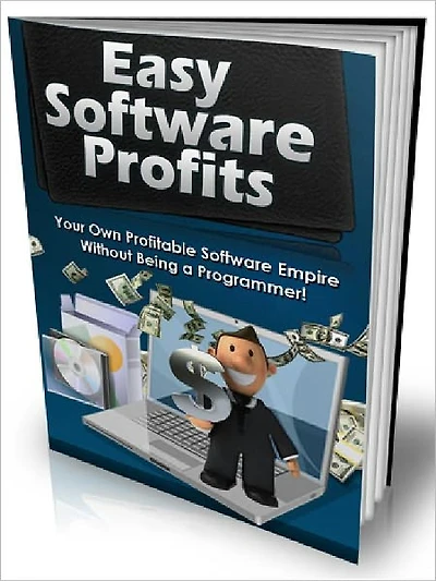 Easy Software Profits - Build Your Own Profitable Software Empire QUICKLY without Being a Programmer