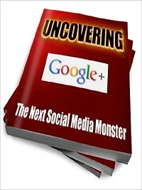 Uncovering Google+ - The Next Social Media Monster (Recommended)