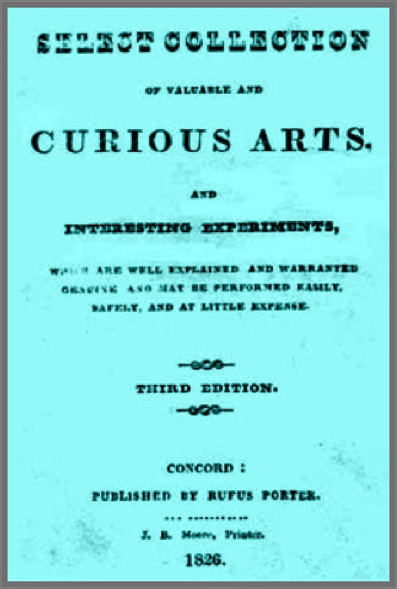 A Select Collection of Valuable and Curious Arts and Interesting Experiments, Which are Well Explained and Warranted Genuine and may be Performed Easily, Safely, and at Little Expense