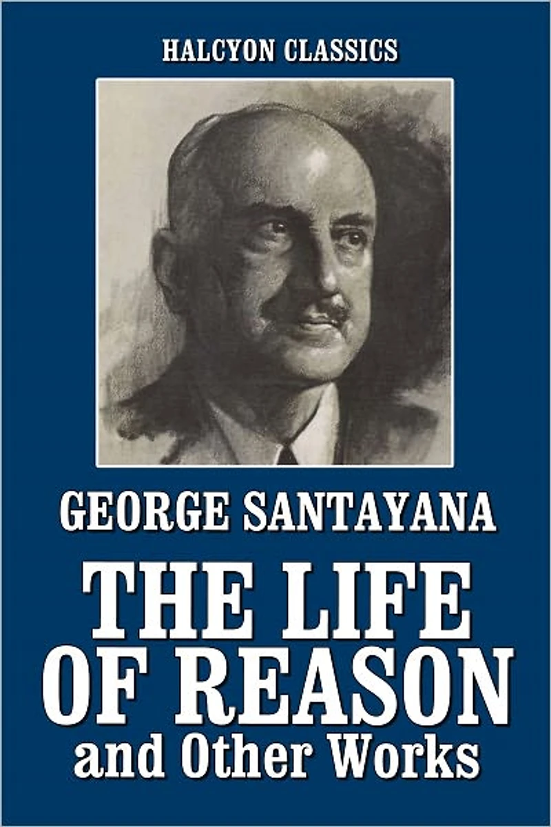 The Life of Reason and Other Works by George Santayana