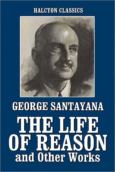 The Life of Reason and Other Works by George Santayana