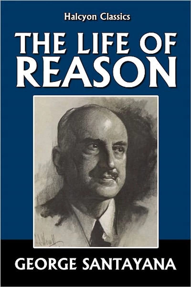 The Life of Reason by George Santayana