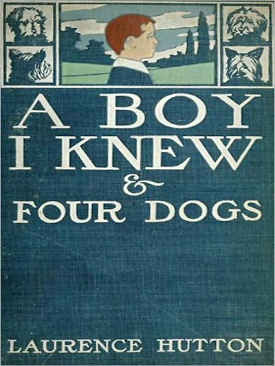 A Boy I Knew And Four Dogs: A Classic Biography By Lawrence Hutton!