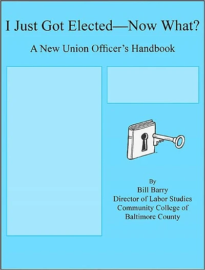 I Just Got Elected--Now What? A New Union Officer's Handbook