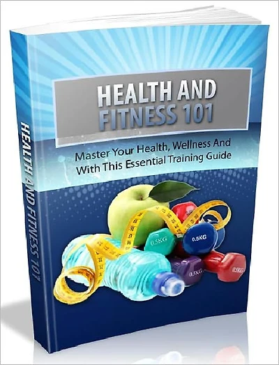 Health And Fitness 101- Master Your Health, Wellness And Fitness With This Essential Training Guide (Brand new)