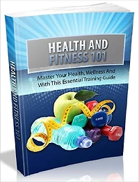 Health And Fitness 101- Master Your Health, Wellness And Fitness With This Essential Training Guide (Brand new)