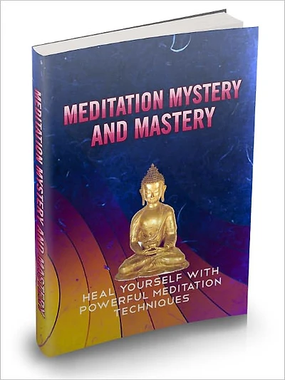Meditation Mystery And Mastery - Heal Yourself With Powerful Meditation Techniques (Recommended)