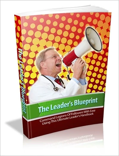 Takes A Leadership Role - The Leader's Blueprint - Command Legions Of Followers With Ease Using This Ultimate Leader's Handbook