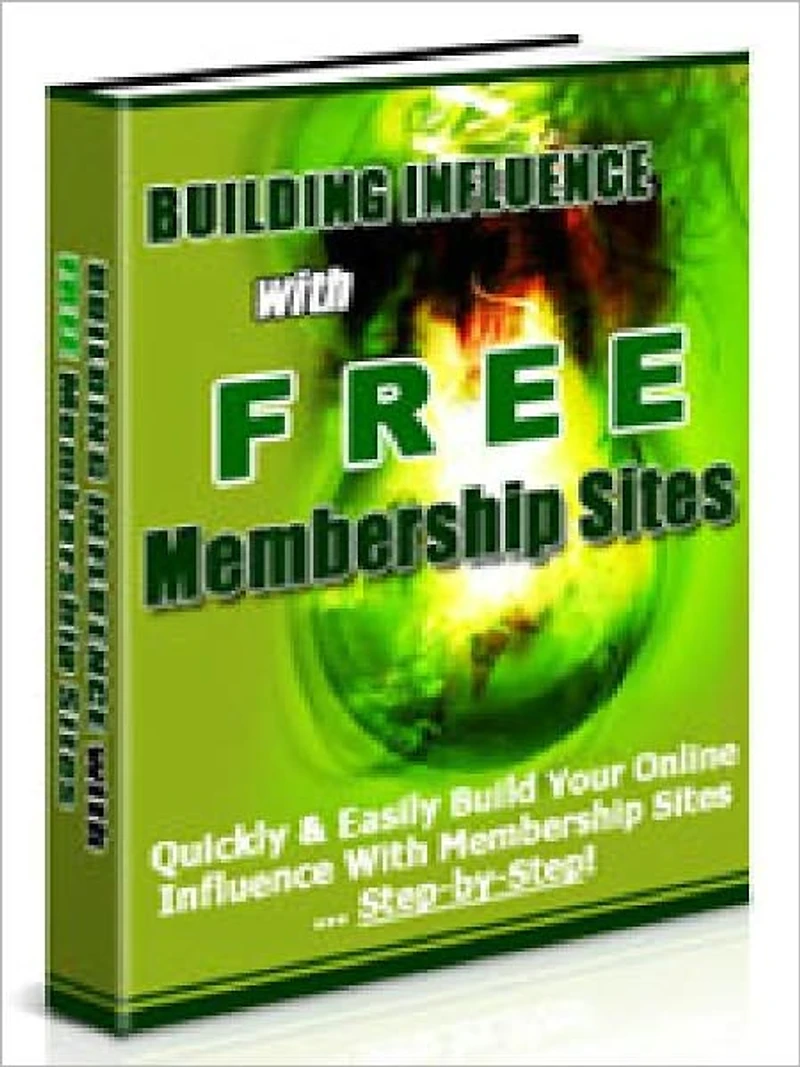 Building Influence With Free Membership Sites: Quickly & Easily Build Your Online Influence With Membership Sites – Step By Step
