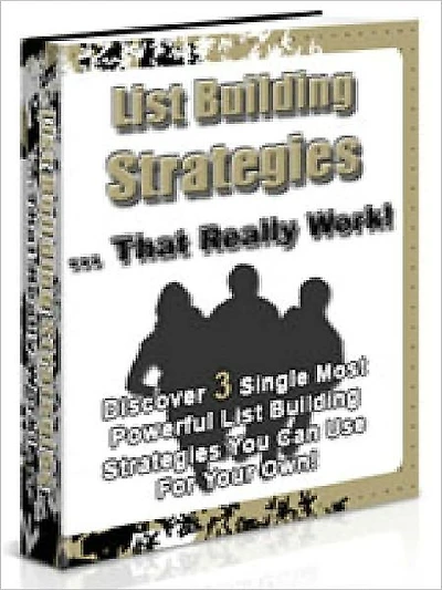 List Building Strategies That Really Work - Discover 3 Single Most Powerful List Building Strategies You Can Use For Your Own