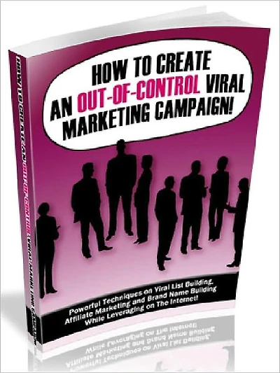 How to Create An Out-Of-Control Viral Marketing Campaign - Powerful Techniques On Viral List Building, Affiliate Marketing And Brand Name Building While Leveraging On The Internet