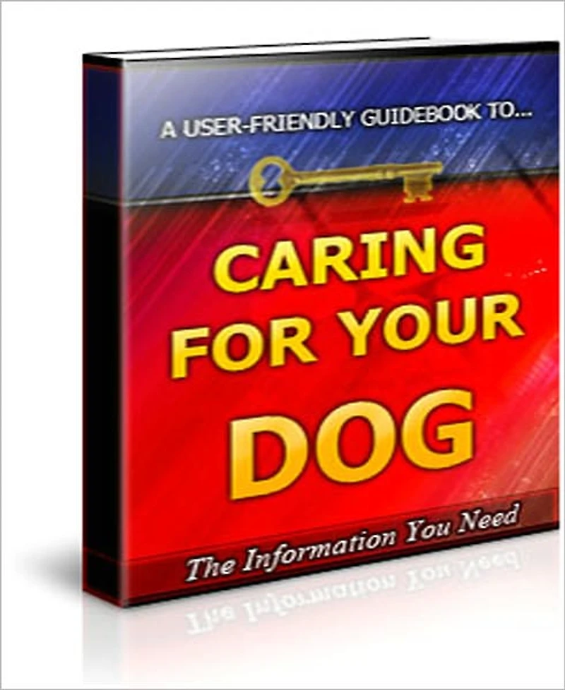 Caring For Your Dog: "A User Friendly Guidebook To Caring For Your Dog!"