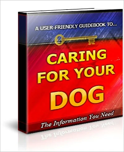 Caring For Your Dog: "A User Friendly Guidebook To Caring For Your Dog!"