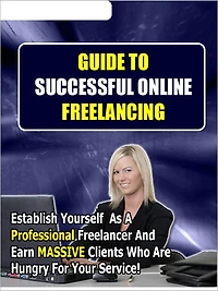 Guide to Successful Online Freelancing: Establish Yourself As A Professional Freelancer And Earn Massive Lines Of Clients Hungry For Your Service!