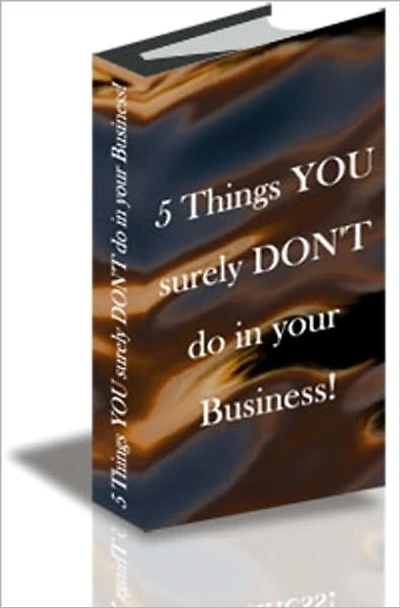 5 Things YOU Surely DON'T Do In Your Business!